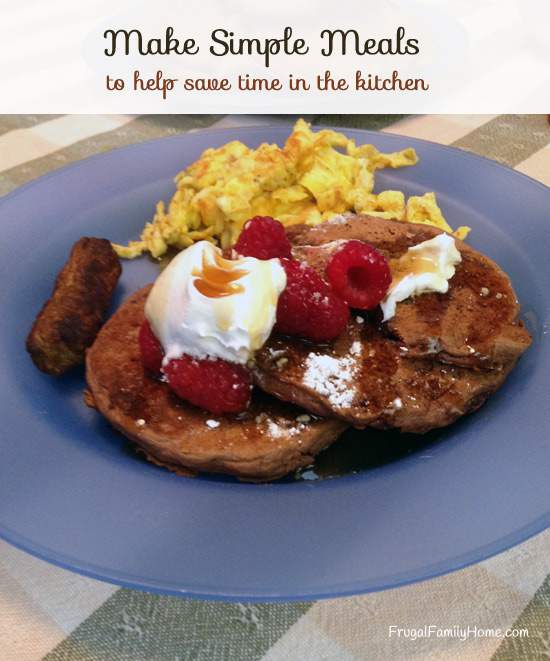Make Simple Meals to Save Time in the Kitchen - Frugal Family Home