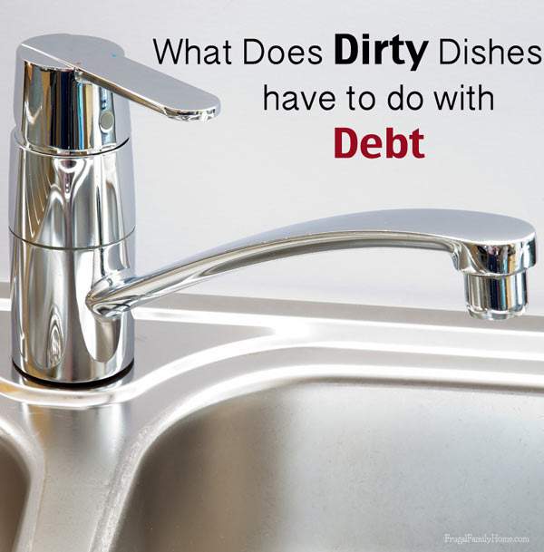 Find out what dirty dishes have to do with debt. | Frugal Family Home