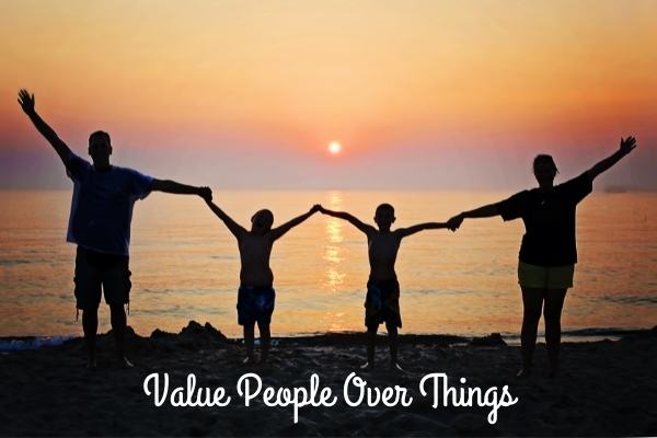  Value on people not things.