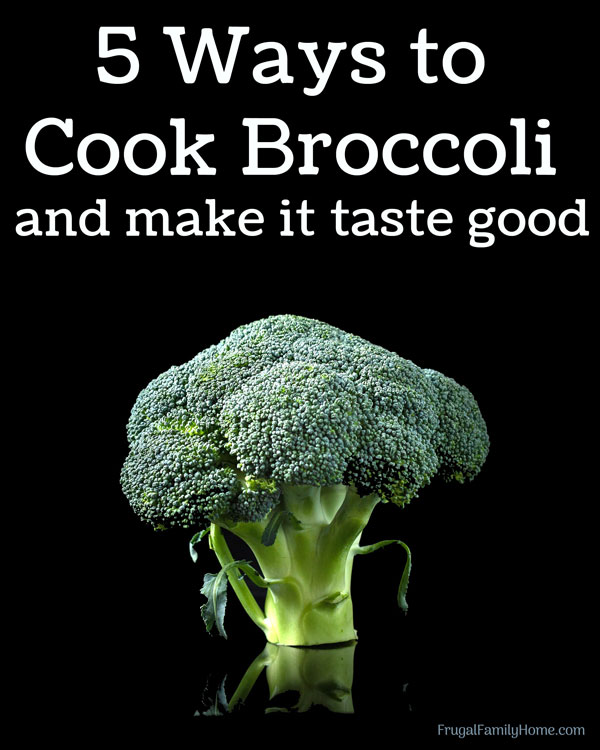 How to Make Broccoli Taste Good, 5 Cooking Methods