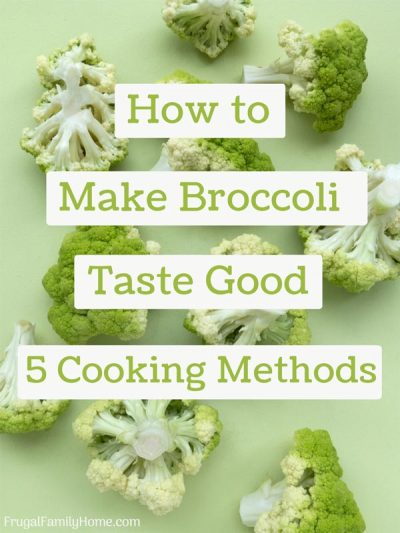 How To Make Broccoli Taste Good, 5 Cooking Methods | Frugal Family Home